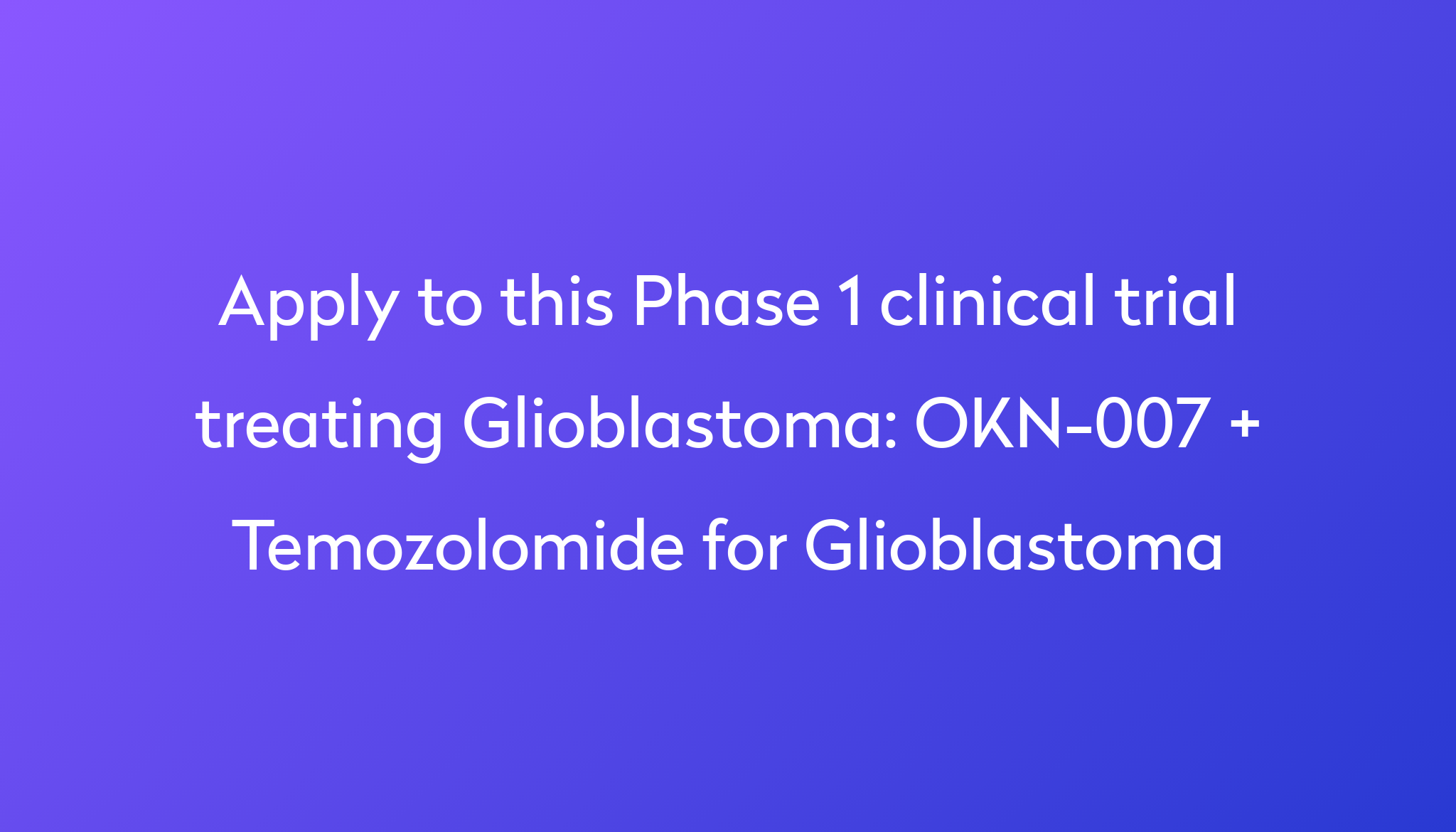 OKN007 + Temozolomide for Glioblastoma Clinical Trial 2024 Power